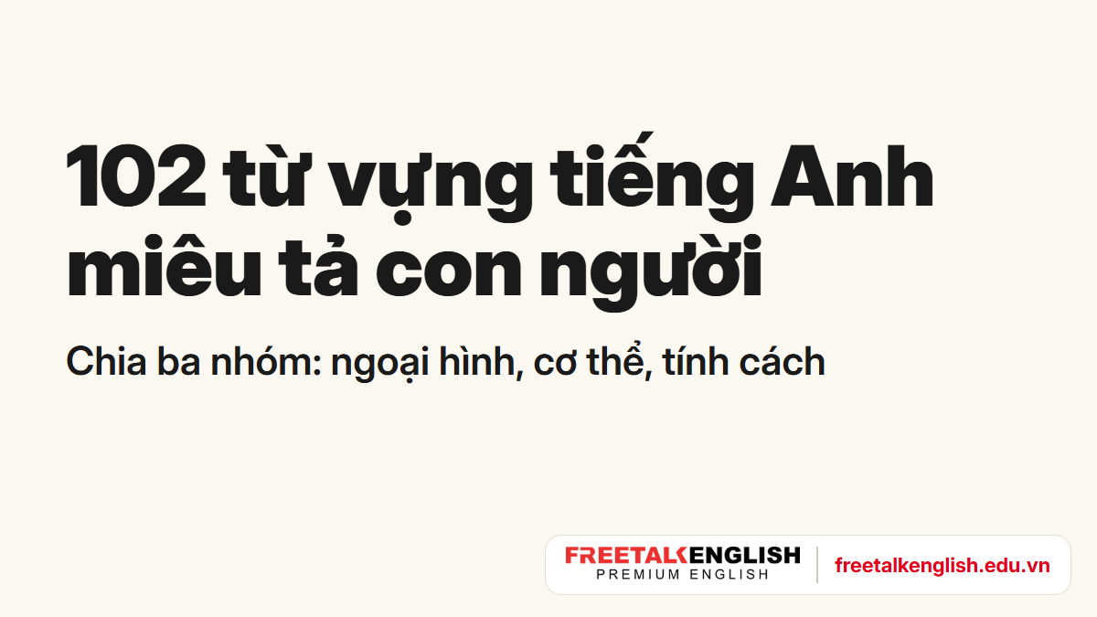 102 từ vựng tiếng Anh về ngoại hình, cơ thể, tính cách con người chia thành ba nhóm
