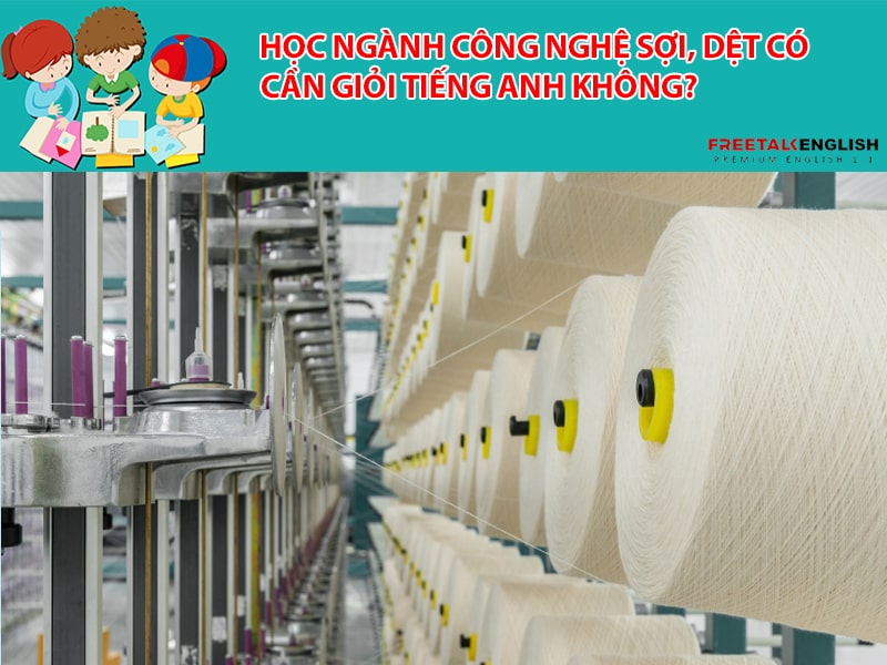 Học ngành Công nghệ sợi, dệt có cần giỏi tiếng Anh không?