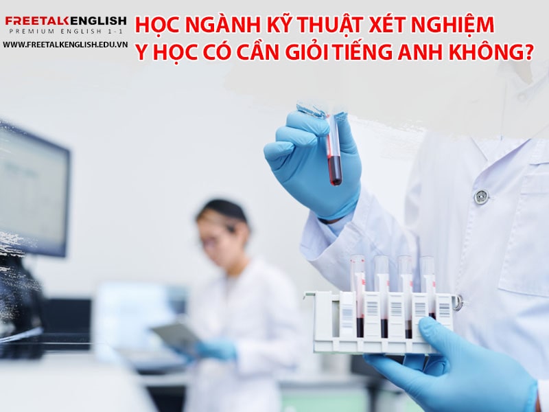 Học ngành kỹ thuật xét nghiệm y học có cần giỏi tiếng Anh không?