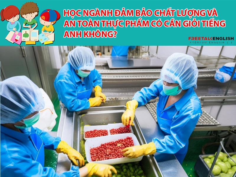 Học ngành đảm bảo chất lượng và an toàn thực phẩm cần giỏi tiếng Anh không?