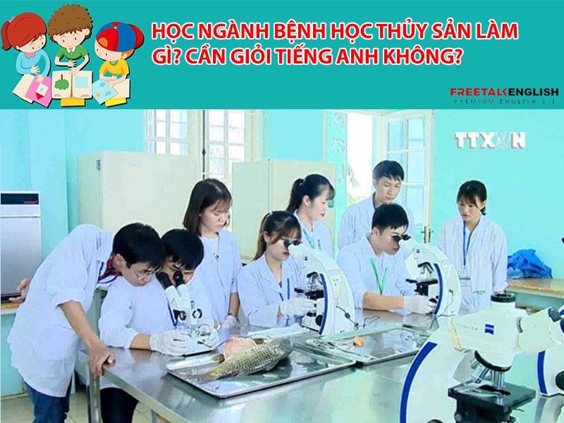 Học ngành bệnh học thủy sản làm gì? Cần giỏi tiếng anh không?