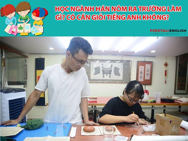 Học ngành Hán Nôm ra trường làm gì? Có cần giỏi Tiếng Anh không?