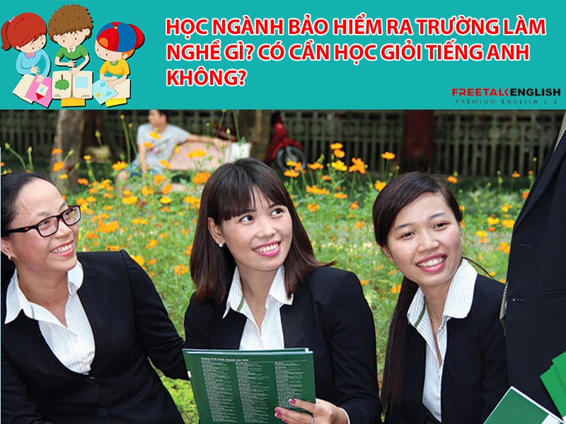 Học ngành bảo hiểm ra trường làm nghề gì? Có cần học giỏi tiếng Anh không?