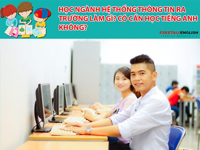 Học ngành Hệ thống thông tin ra trường làm gì? Có cần học tiếng Anh không?