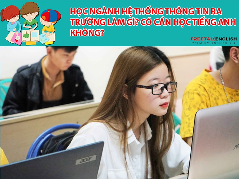 Học ngành Hệ thống thông tin ra trường làm gì? Có cần học tiếng Anh không?