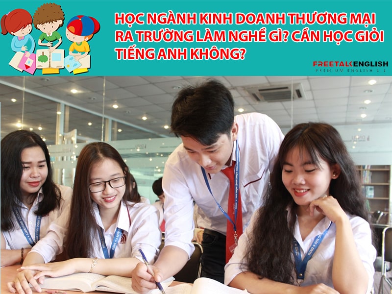 Học ngành Kinh doanh thương mại ra trường làm nghề gì? Cần học giỏi tiếng Anh không?