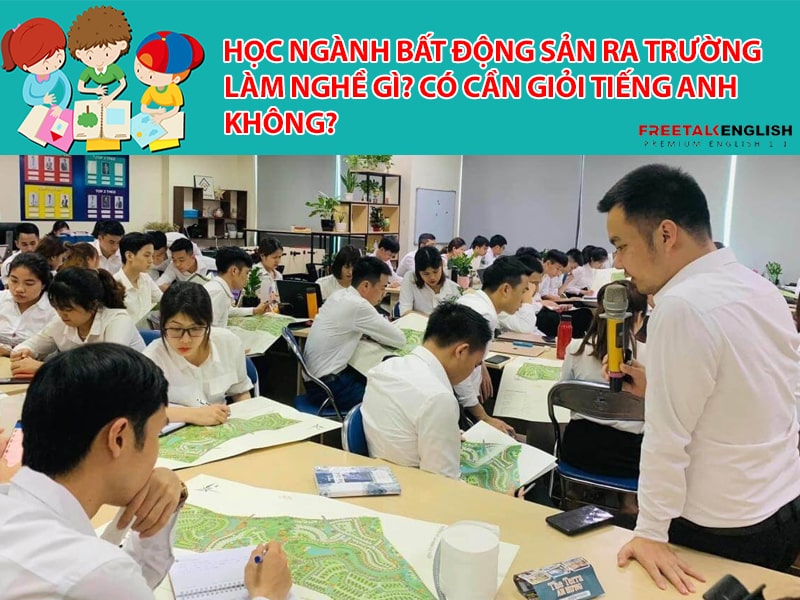 Học Ngành Bất động sản ra trường làm nghề gì? Có cần giỏi tiếng Anh không?