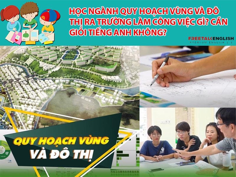 Học ngành Quy hoạch vùng và đô thị ra trường làm công việc gì? Cần giỏi tiếng Anh không?
