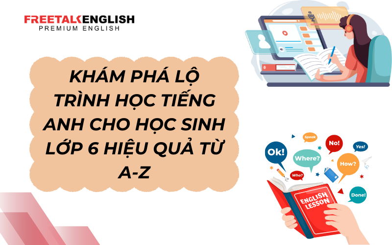 Khám Phá Lộ Trình Học Tiếng Anh Cho Học Sinh Lớp 6 Hiệu Quả Từ A-Z