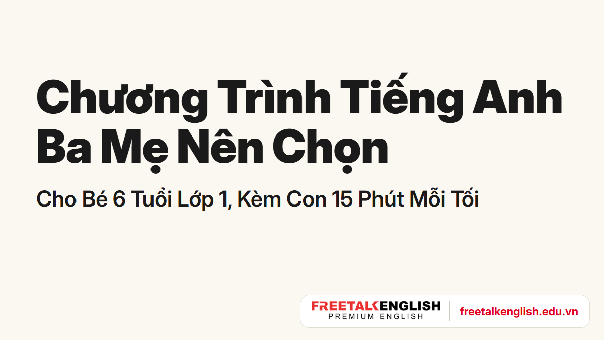 Chương trình tiếng Anh ba mẹ nên chọn cho bé 6 tuổi lớp 1
